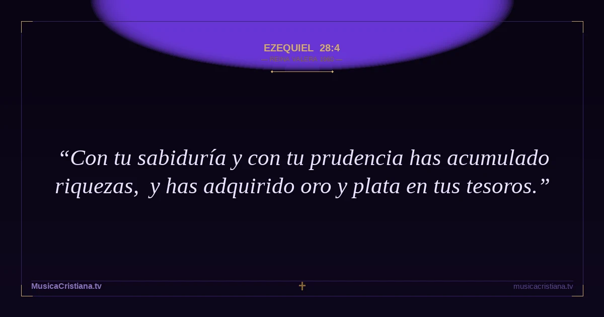 Ezequiel 28:4 — Biblia Reina Valera 1960 — MusicaCristiana.tv