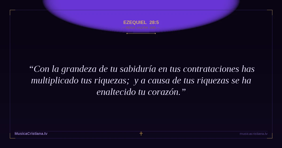Ezequiel 28:5 — Biblia Reina Valera 1960 — MusicaCristiana.tv