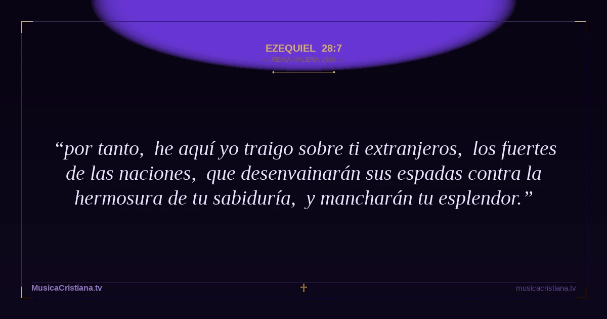 Ezequiel 28:7 — Biblia Reina Valera 1960 — MusicaCristiana.tv