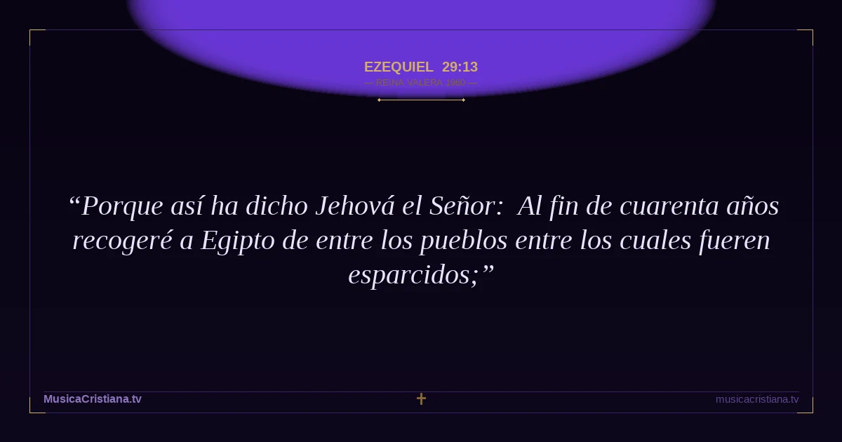 Ezequiel 29:13 — Biblia Reina Valera 1960 — MusicaCristiana.tv