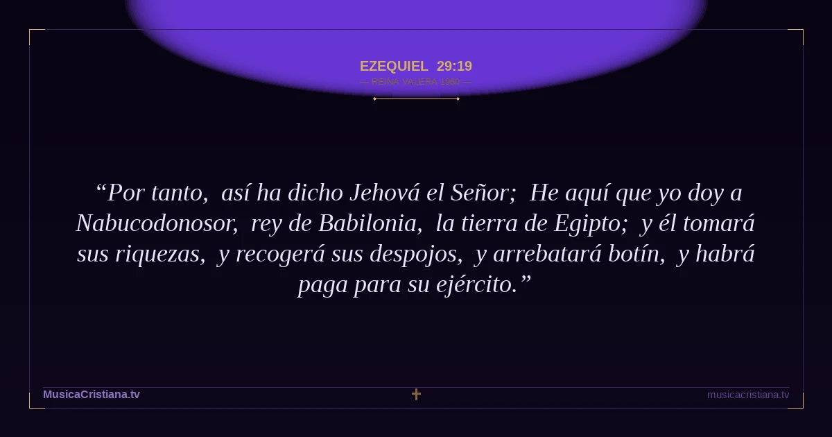Ezequiel 29:19 — Biblia Reina Valera 1960 — MusicaCristiana.tv