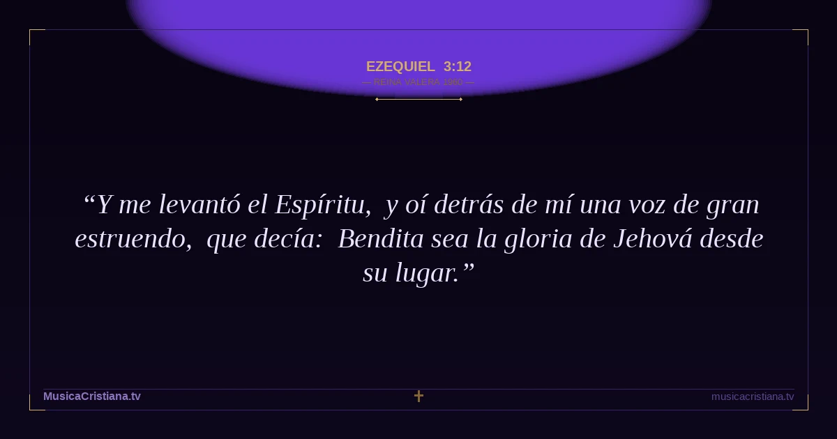 Ezequiel 3:12 — Biblia Reina Valera 1960 — MusicaCristiana.tv