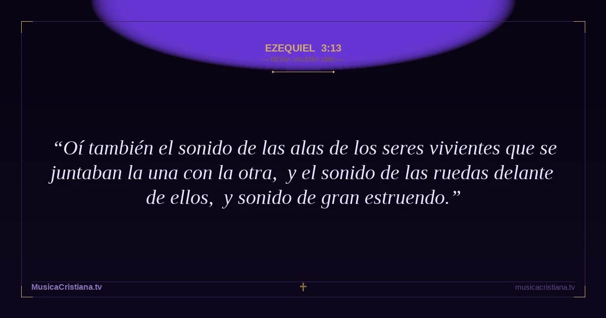 Ezequiel 3:13 — Biblia Reina Valera 1960 — MusicaCristiana.tv