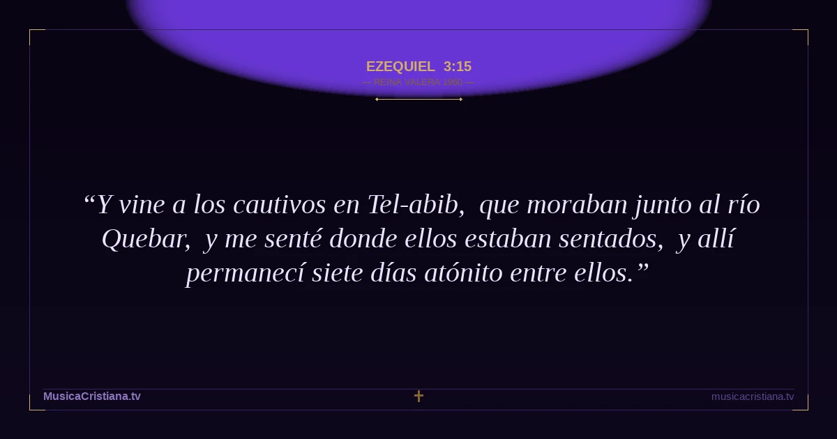 Ezequiel 3:15 — Biblia Reina Valera 1960 — MusicaCristiana.tv