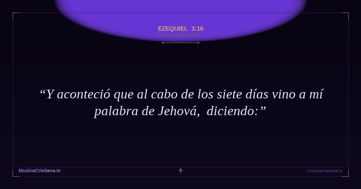 Ezequiel 3:16 — Biblia Reina Valera 1960 — MusicaCristiana.tv