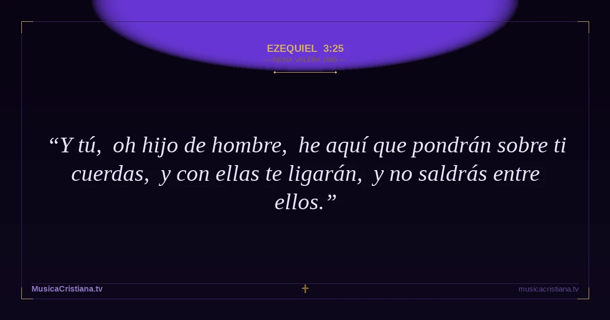 Ezequiel 3:25 — Biblia Reina Valera 1960 — MusicaCristiana.tv