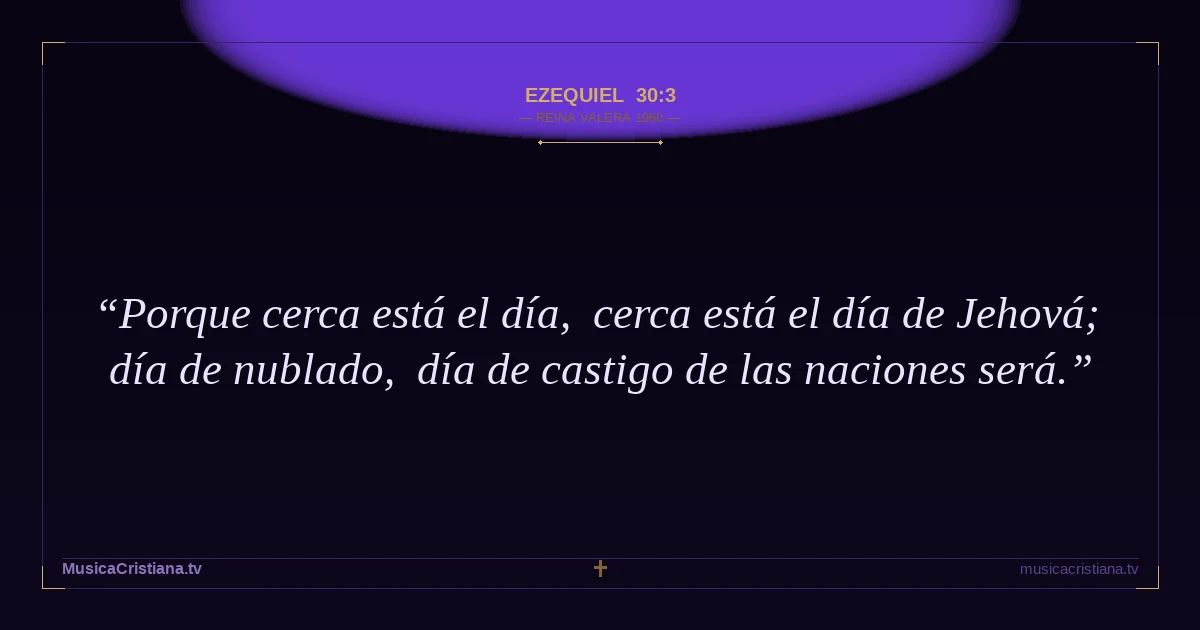 Ezequiel 30:3 — Biblia Reina Valera 1960 — MusicaCristiana.tv