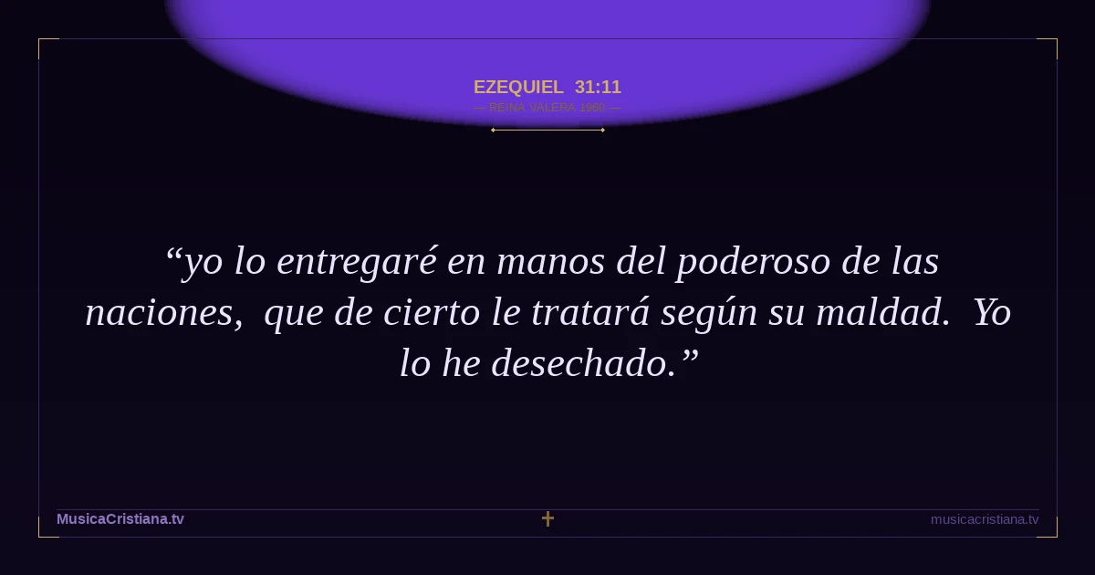 Ezequiel 31:11 — Biblia Reina Valera 1960 — MusicaCristiana.tv