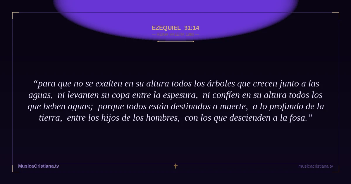 Ezequiel 31:14 — Biblia Reina Valera 1960 — MusicaCristiana.tv