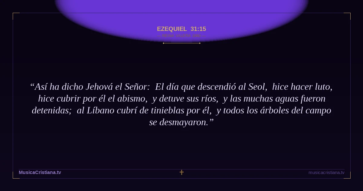 Ezequiel 31:15 — Biblia Reina Valera 1960 — MusicaCristiana.tv