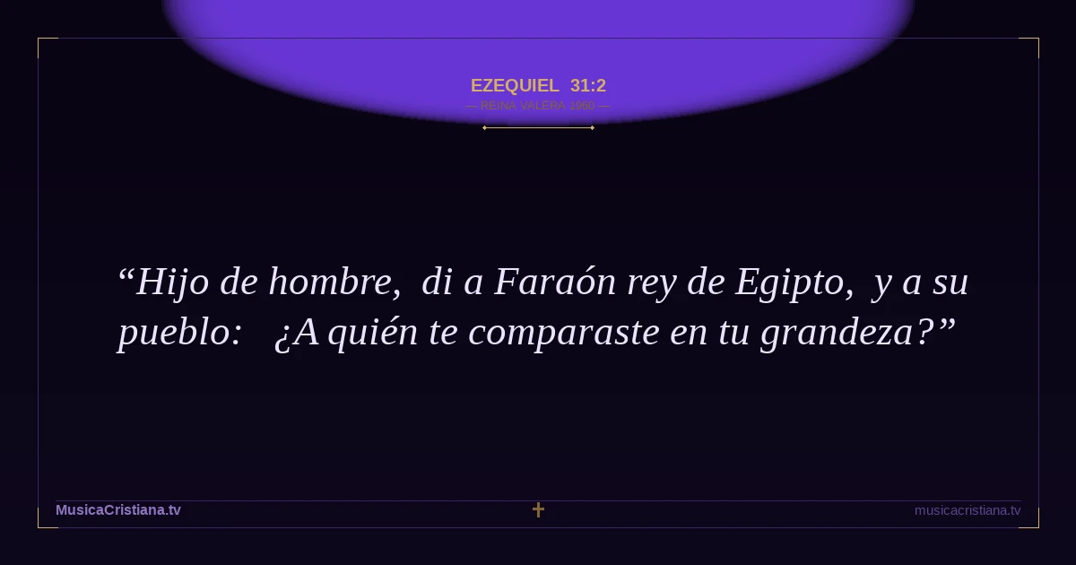 Ezequiel 31:2 — Biblia Reina Valera 1960 — MusicaCristiana.tv
