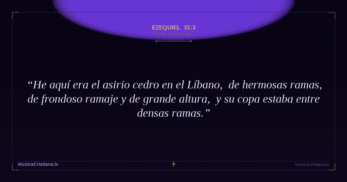 Ezequiel 31:3 — Biblia Reina Valera 1960 — MusicaCristiana.tv