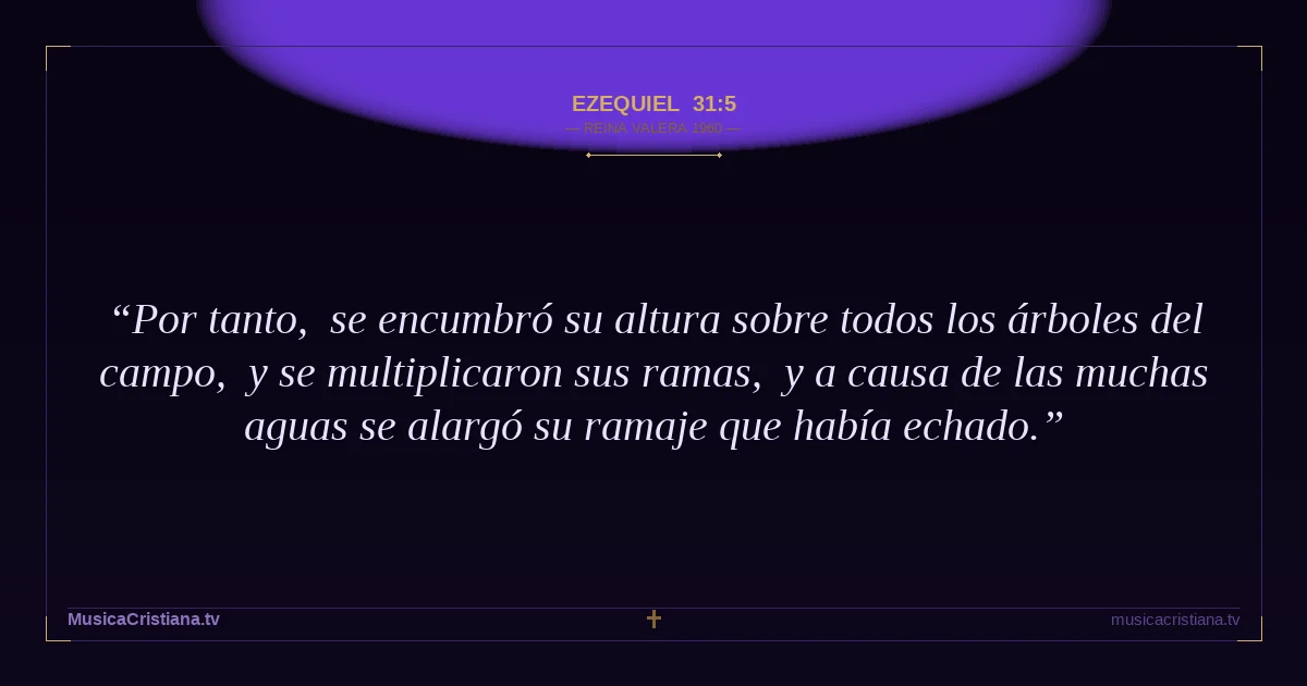 Ezequiel 31:5 — Biblia Reina Valera 1960 — MusicaCristiana.tv