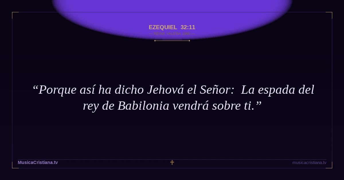 Ezequiel 32:11 — Biblia Reina Valera 1960 — MusicaCristiana.tv
