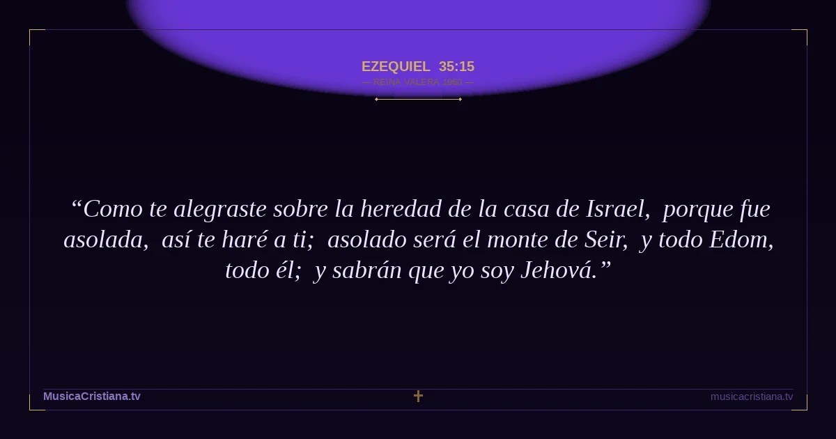 Ezequiel 35:15 — Biblia Reina Valera 1960 — MusicaCristiana.tv