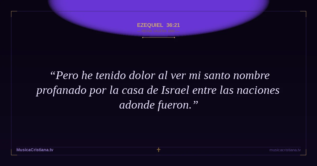 Ezequiel 36:21 — Biblia Reina Valera 1960 — MusicaCristiana.tv