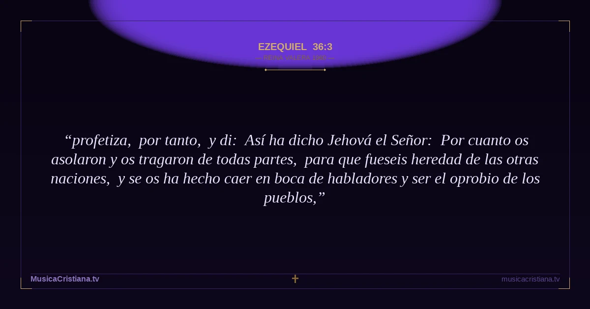 Ezequiel 36:3 — Biblia Reina Valera 1960 — MusicaCristiana.tv