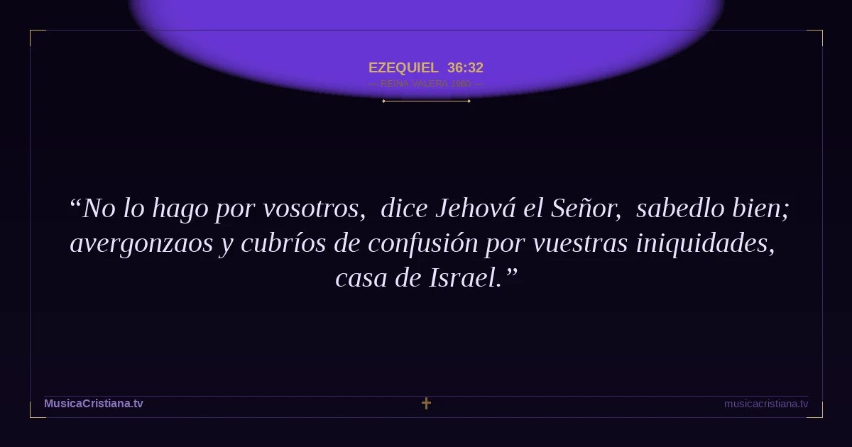 Ezequiel 36:32 — Biblia Reina Valera 1960 — MusicaCristiana.tv