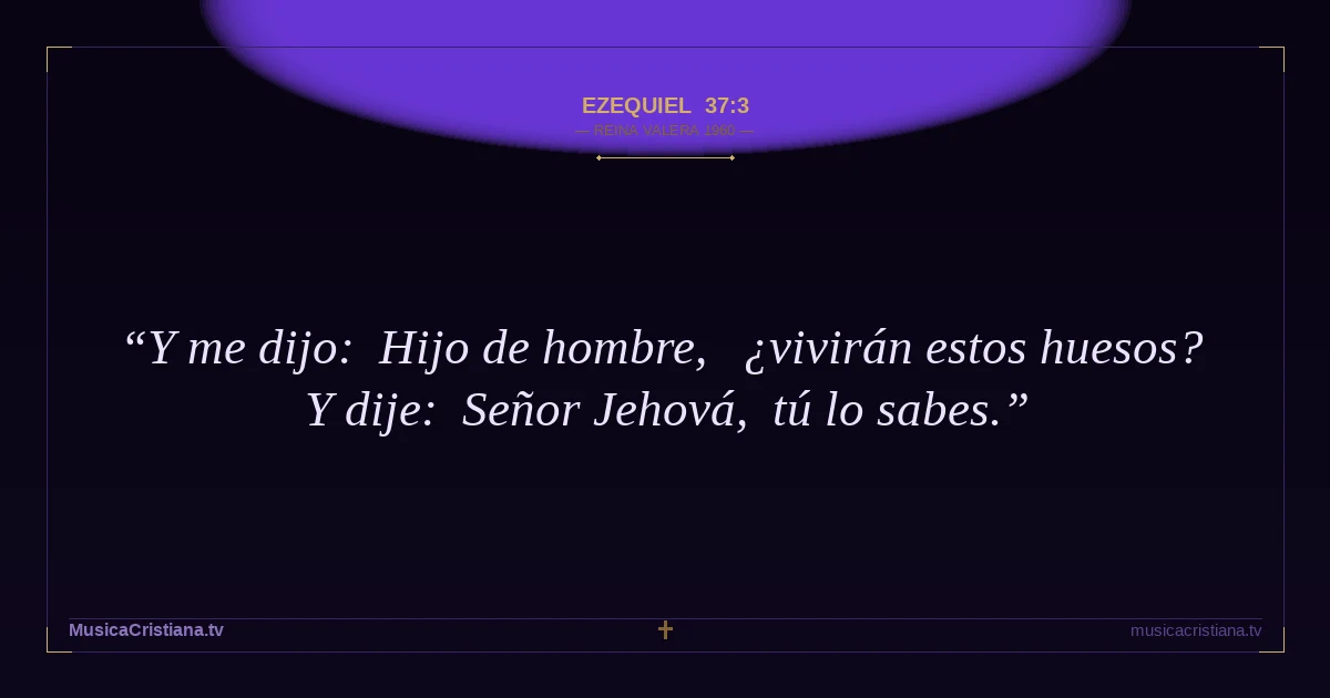 Ezequiel 37:3 — Biblia Reina Valera 1960 — MusicaCristiana.tv