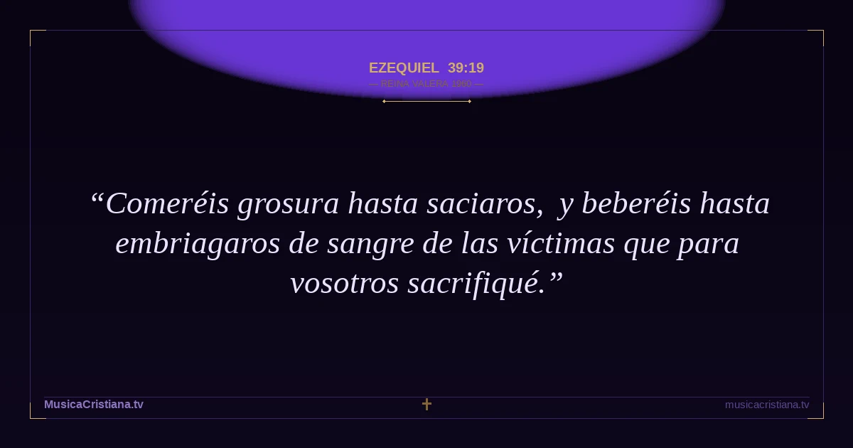 Ezequiel 39:19 — Biblia Reina Valera 1960 — MusicaCristiana.tv