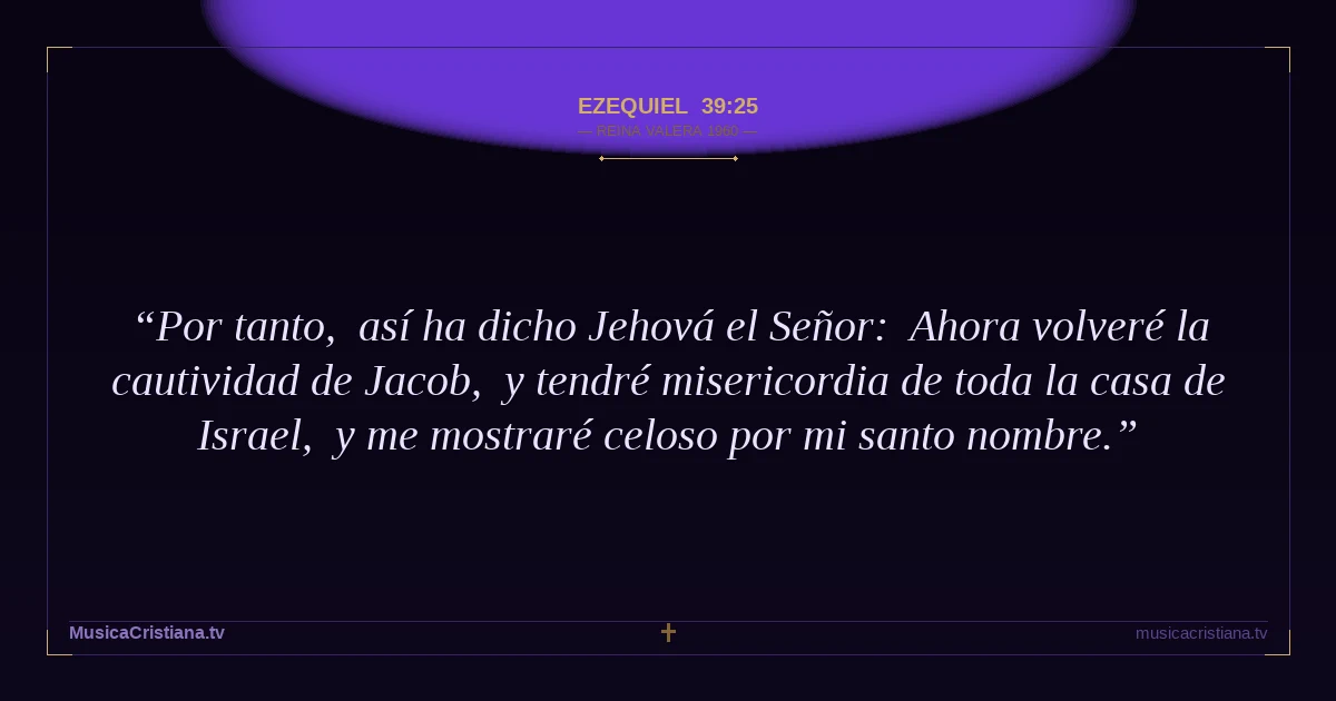 Ezequiel 39:25 — Biblia Reina Valera 1960 — MusicaCristiana.tv