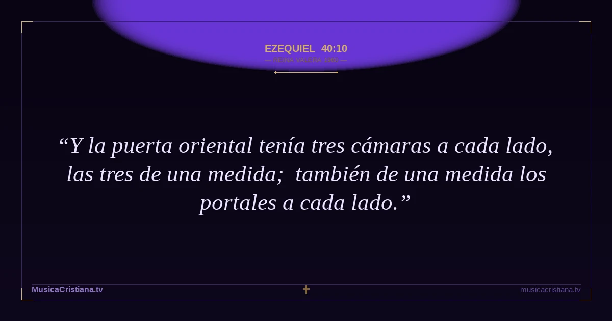 Ezequiel 40:10 — Biblia Reina Valera 1960 — MusicaCristiana.tv