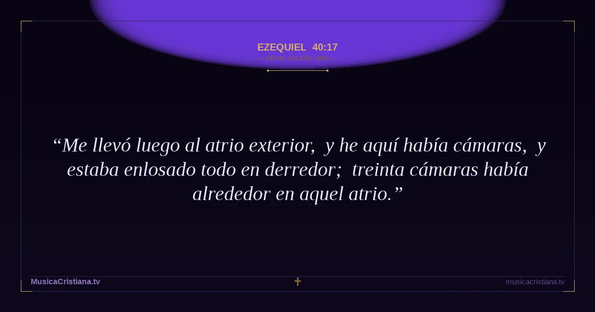 Ezequiel 40:17 — Biblia Reina Valera 1960 — MusicaCristiana.tv