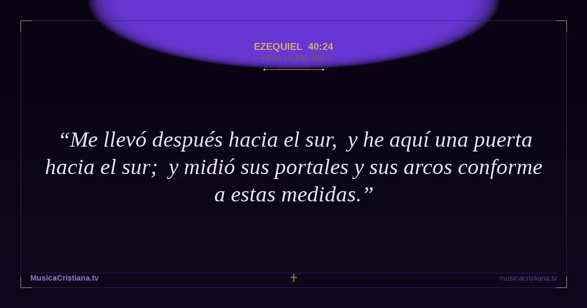 Ezequiel 40:24 — Biblia Reina Valera 1960 — MusicaCristiana.tv