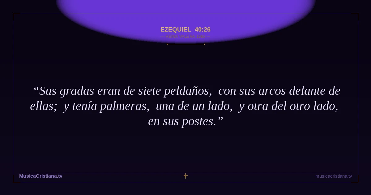Ezequiel 40:26 — Biblia Reina Valera 1960 — MusicaCristiana.tv