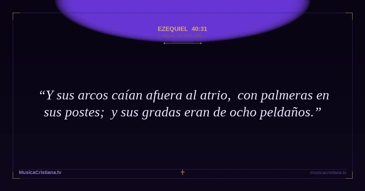 Ezequiel 40:31 — Biblia Reina Valera 1960 — MusicaCristiana.tv