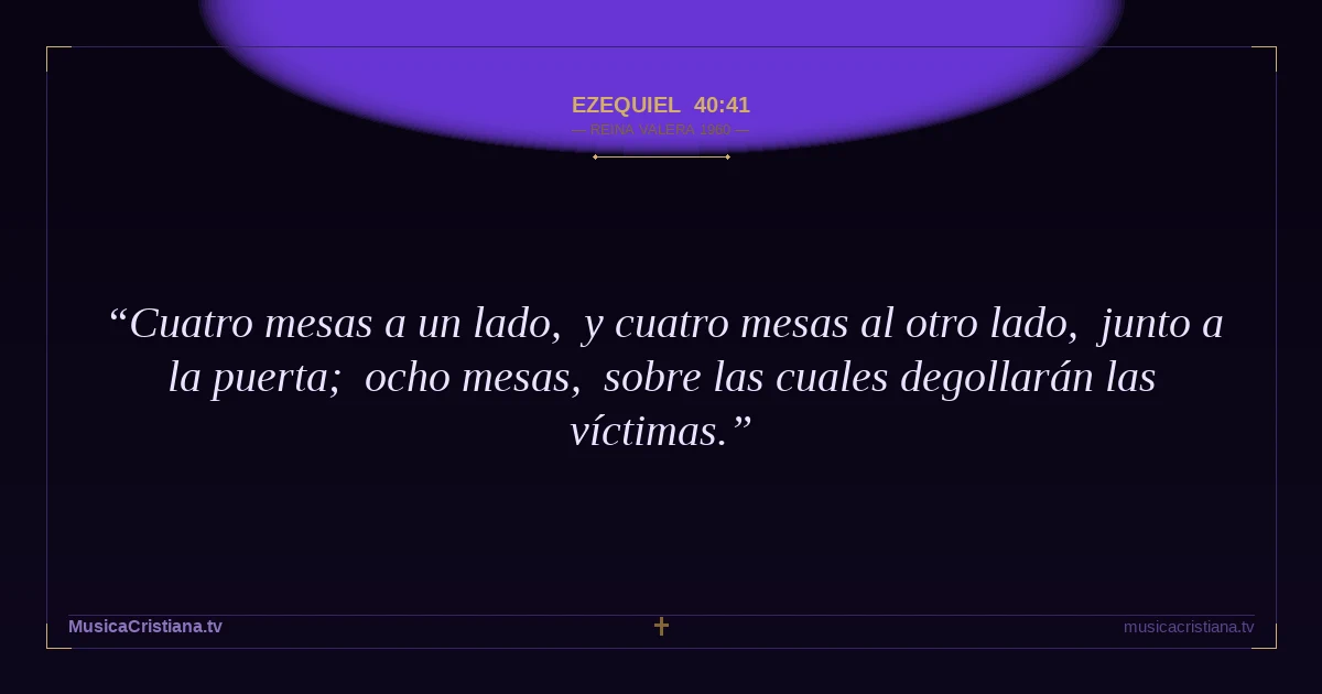 Ezequiel 40:41 — Biblia Reina Valera 1960 — MusicaCristiana.tv