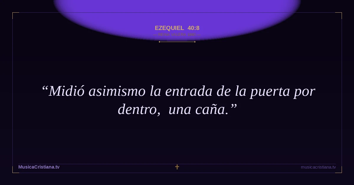 Ezequiel 40:8 — Biblia Reina Valera 1960 — MusicaCristiana.tv