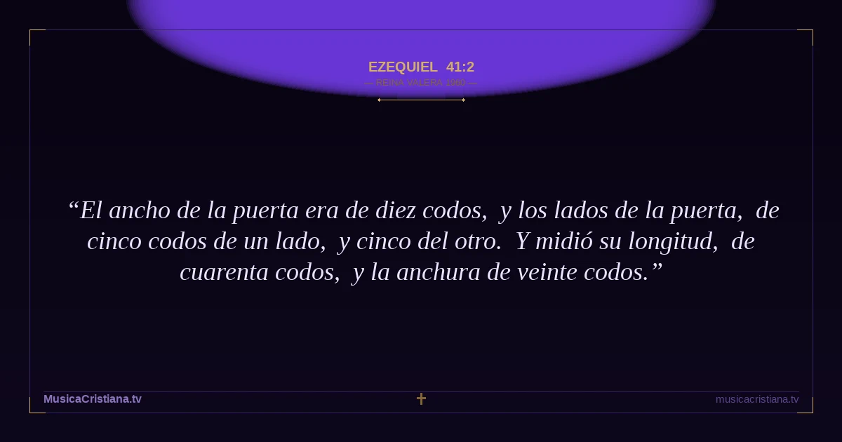 Ezequiel 41:2 — Biblia Reina Valera 1960 — MusicaCristiana.tv