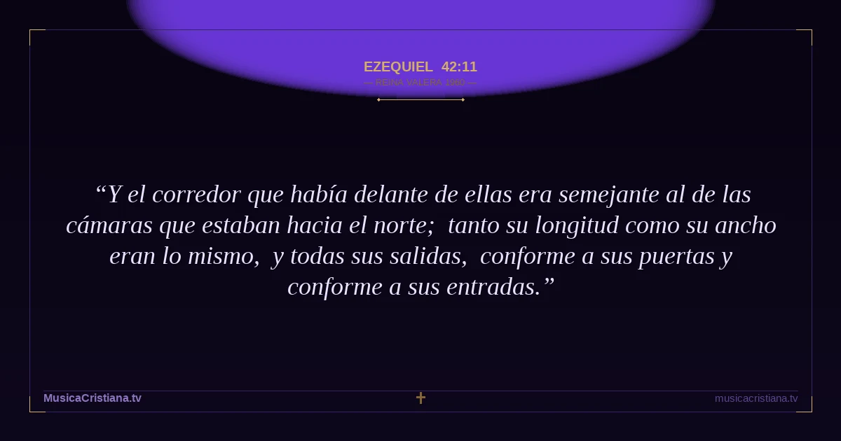 Ezequiel 42:11 — Biblia Reina Valera 1960 — MusicaCristiana.tv