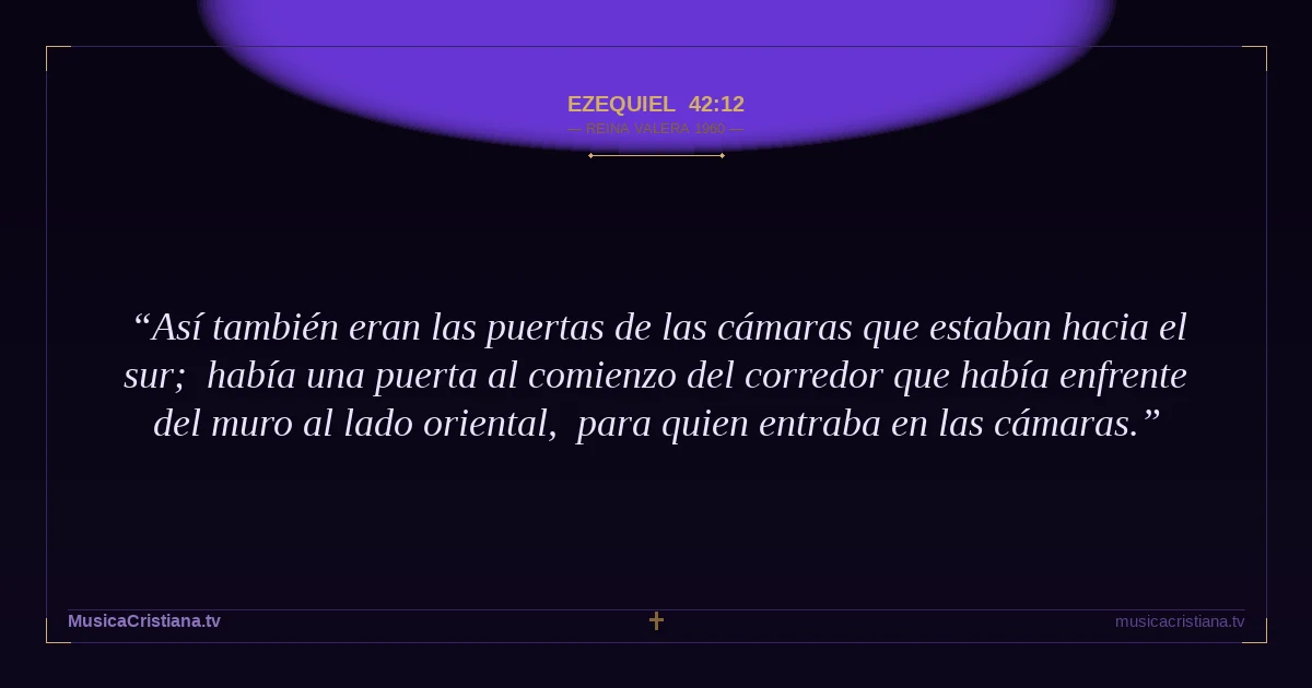 Ezequiel 42:12 — Biblia Reina Valera 1960 — MusicaCristiana.tv