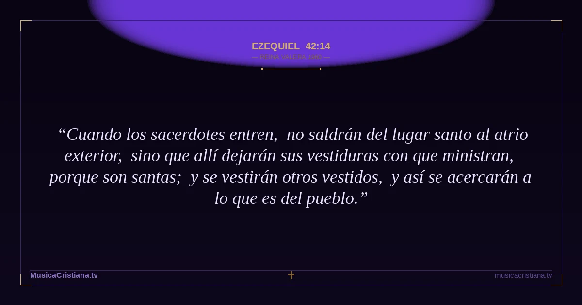 Ezequiel 42:14 — Biblia Reina Valera 1960 — MusicaCristiana.tv