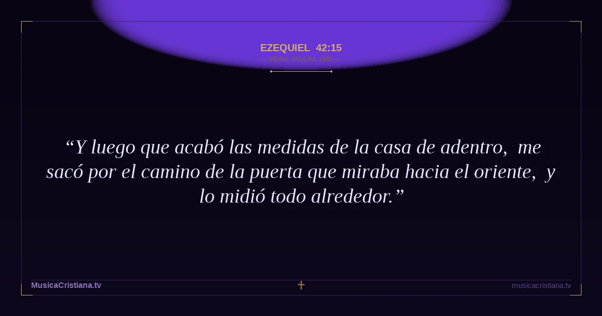 Ezequiel 42:15 — Biblia Reina Valera 1960 — MusicaCristiana.tv
