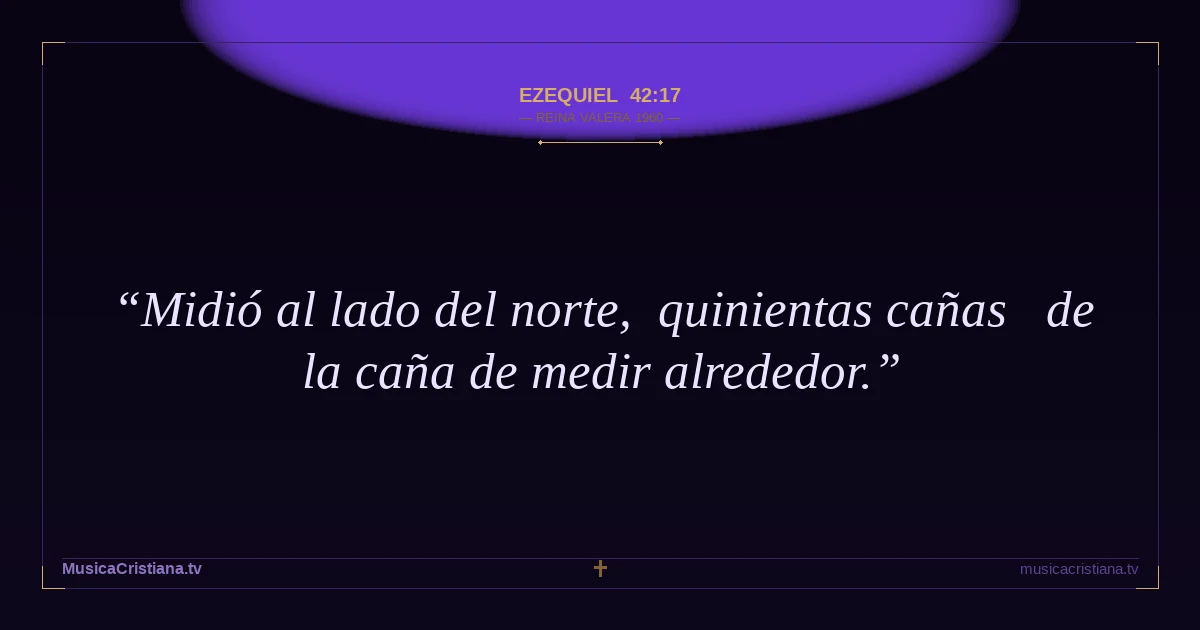 Ezequiel 42:17 — Biblia Reina Valera 1960 — MusicaCristiana.tv