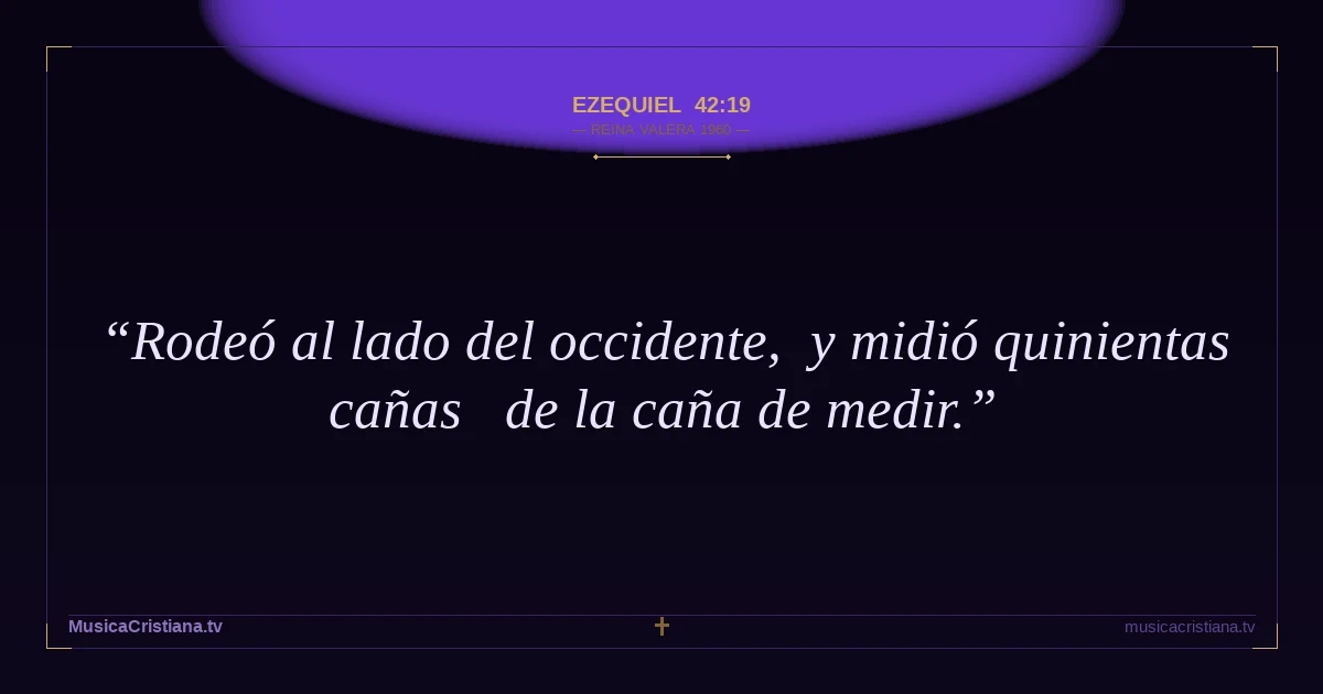 Ezequiel 42:19 — Biblia Reina Valera 1960 — MusicaCristiana.tv