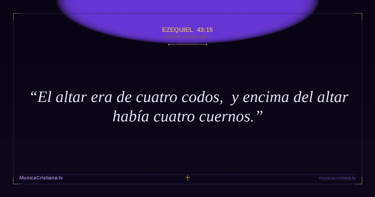 Ezequiel 43:15 — Biblia Reina Valera 1960 — MusicaCristiana.tv