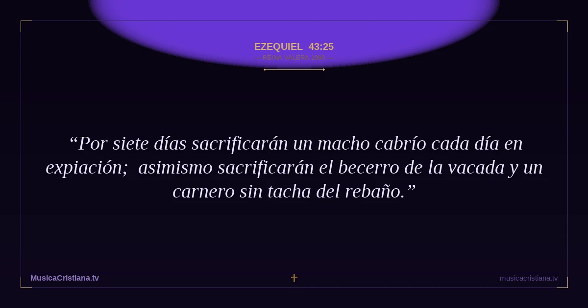 Ezequiel 43:25 — Biblia Reina Valera 1960 — MusicaCristiana.tv