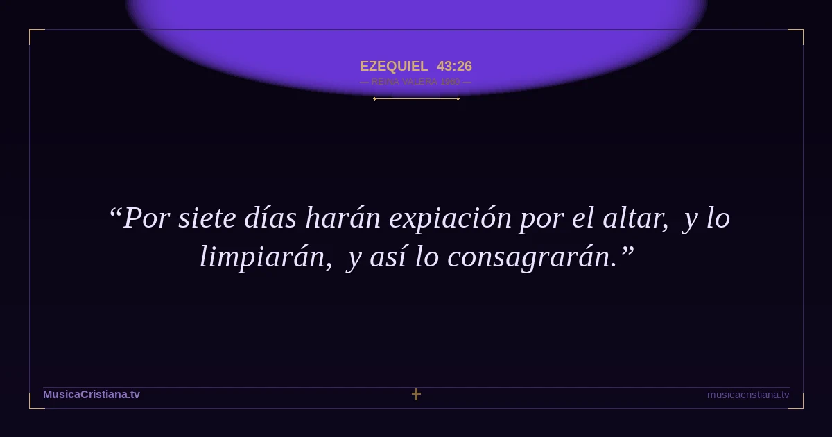Ezequiel 43:26 — Biblia Reina Valera 1960 — MusicaCristiana.tv