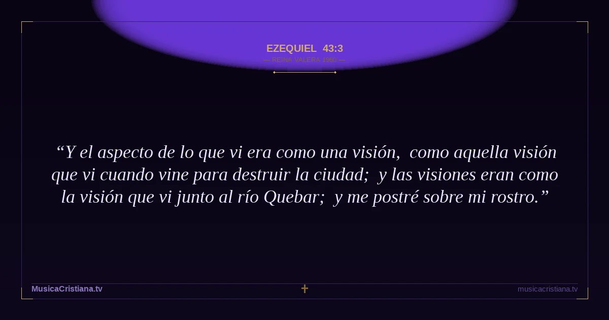Ezequiel 43:3 — Biblia Reina Valera 1960 — MusicaCristiana.tv