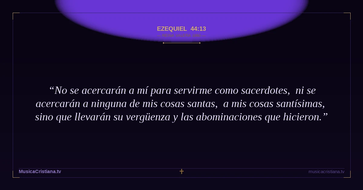 Ezequiel 44:13 — Biblia Reina Valera 1960 — MusicaCristiana.tv