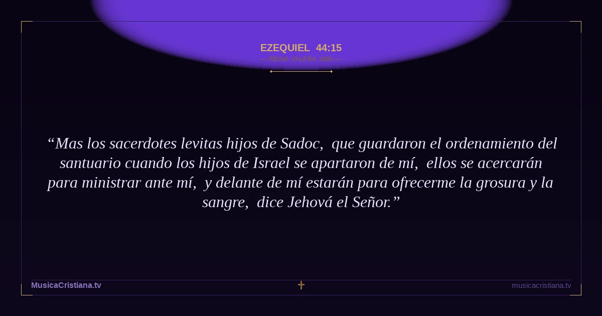 Ezequiel 44:15 — Biblia Reina Valera 1960 — MusicaCristiana.tv