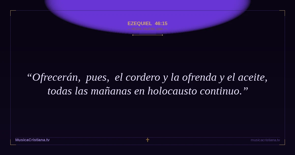 Ezequiel 46:15 — Biblia Reina Valera 1960 — MusicaCristiana.tv