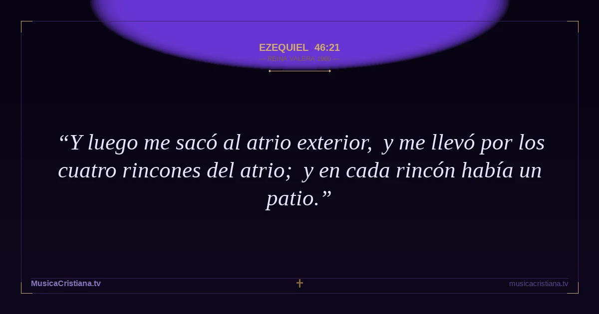 Ezequiel 46:21 — Biblia Reina Valera 1960 — MusicaCristiana.tv