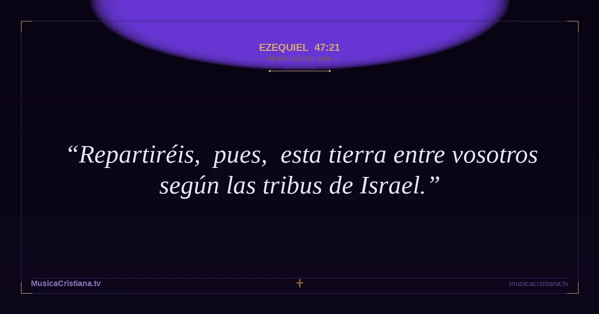 Ezequiel 47:21 — Biblia Reina Valera 1960 — MusicaCristiana.tv