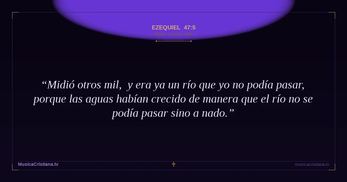 Ezequiel 47:5 — Biblia Reina Valera 1960 — MusicaCristiana.tv