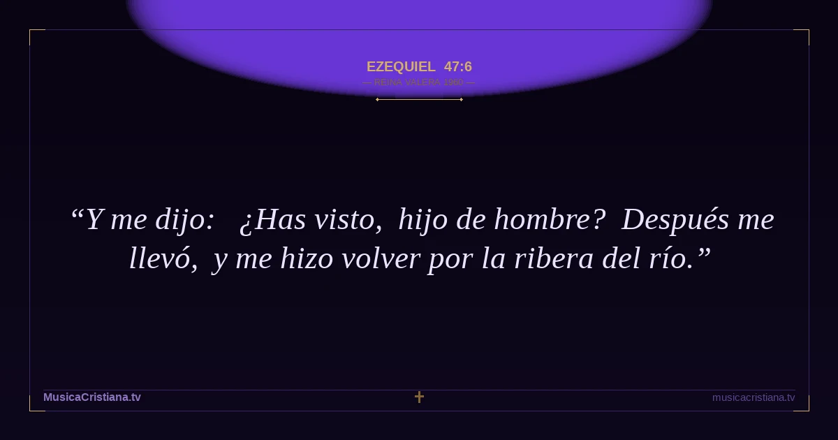 Ezequiel 47:6 — Biblia Reina Valera 1960 — MusicaCristiana.tv